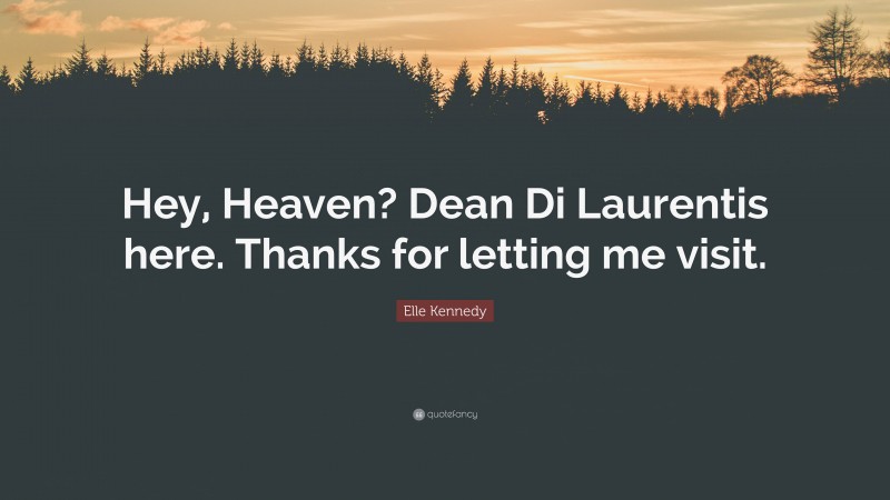 Elle Kennedy Quote: “Hey, Heaven? Dean Di Laurentis here. Thanks for letting me visit.”