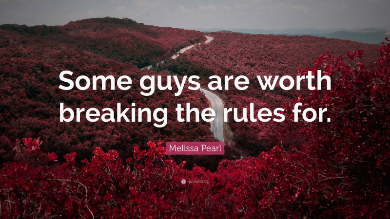 Melissa Pearl Quote: “Some guys are worth breaking the rules for.”