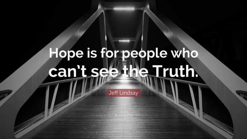 Jeff Lindsay Quote: “Hope is for people who can’t see the Truth.”