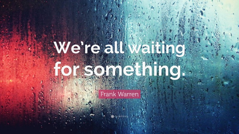 Frank Warren Quote: “We’re all waiting for something.”