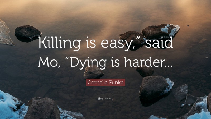 Cornelia Funke Quote: “Killing is easy,” said Mo, “Dying is harder...”