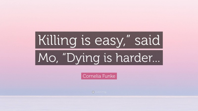 Cornelia Funke Quote: “Killing is easy,” said Mo, “Dying is harder...”