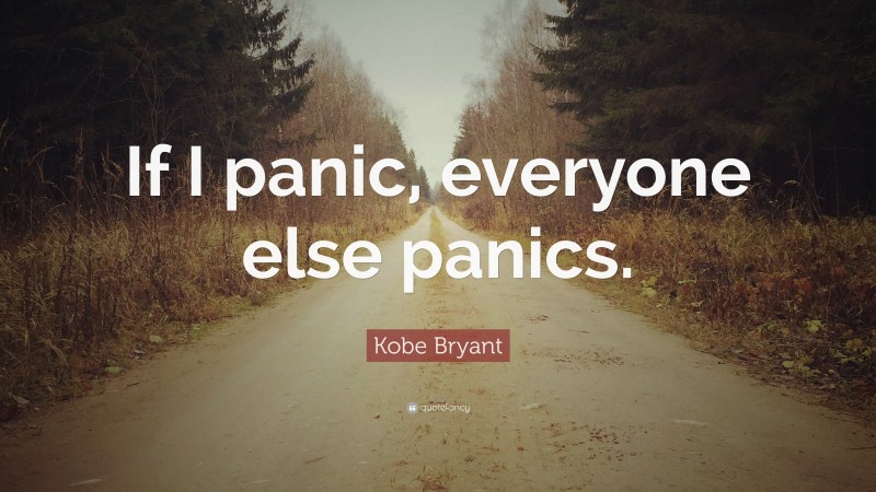 Kobe Bryant Quote: “If I panic, everyone else panics.”