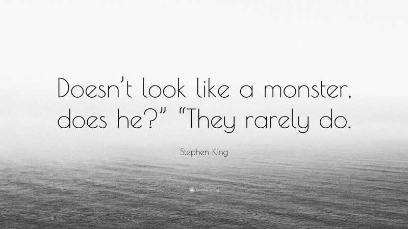 Stephen King Quote: “Doesn’t look like a monster, does he?” “They rarely do.”
