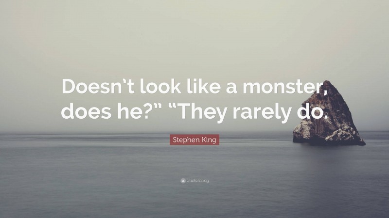 Stephen King Quote: “Doesn’t look like a monster, does he?” “They rarely do.”
