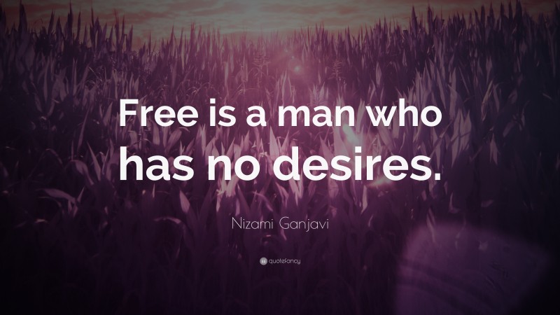 Nizami Ganjavi Quote: “Free is a man who has no desires.”