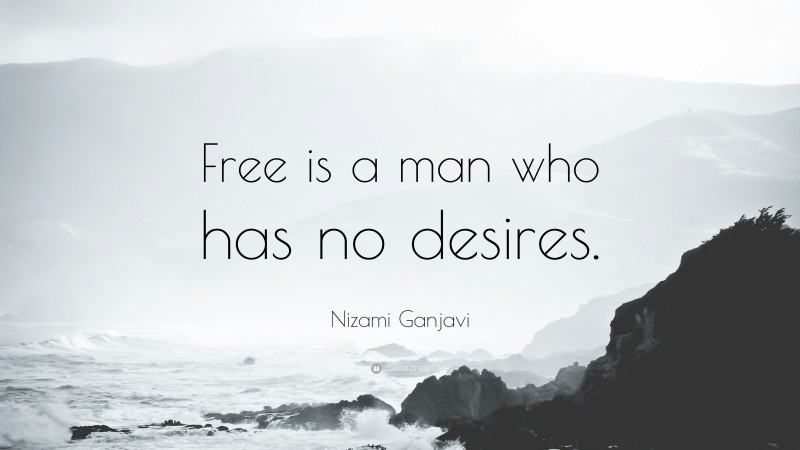 Nizami Ganjavi Quote: “Free is a man who has no desires.”