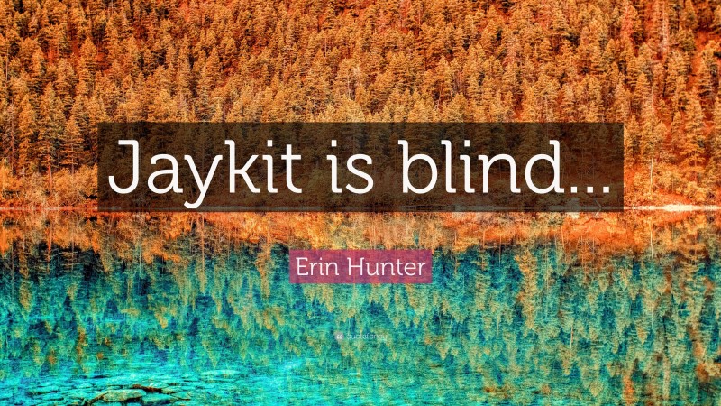 Erin Hunter Quote: “Jaykit is blind...”