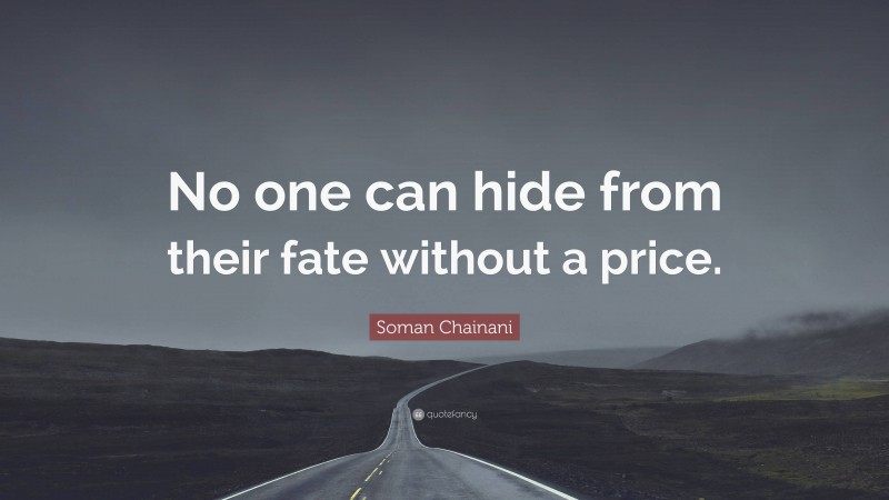 Soman Chainani Quote: “No one can hide from their fate without a price.”