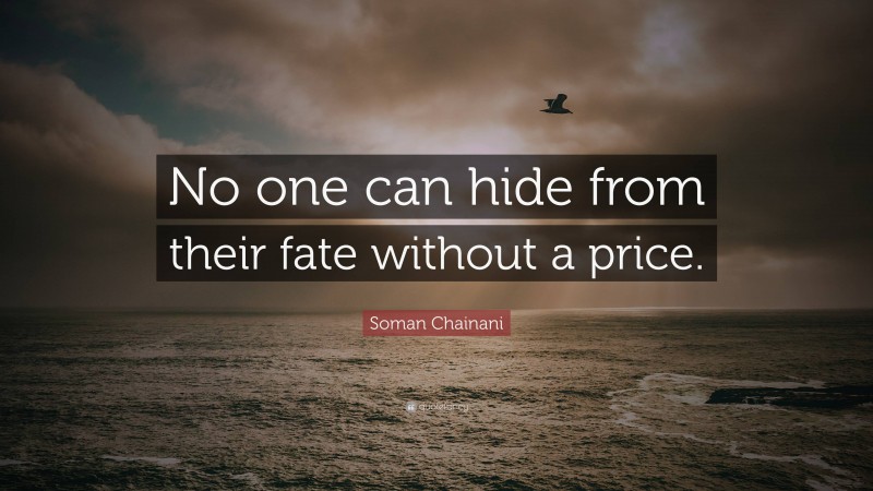 Soman Chainani Quote: “No one can hide from their fate without a price.”