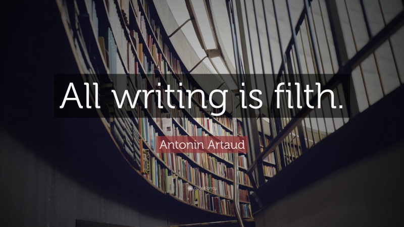 Antonin Artaud Quote: “All writing is filth.”