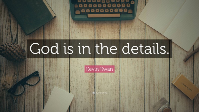 Kevin Kwan Quote: “God is in the details.”
