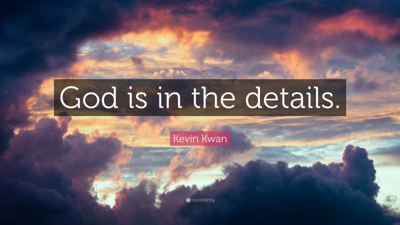 Kevin Kwan Quote: “God is in the details.”