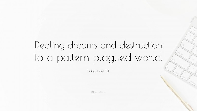 Luke Rhinehart Quote: “Dealing dreams and destruction to a pattern plagued world.”