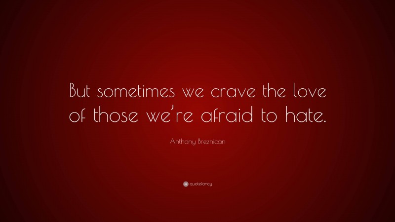 Anthony Breznican Quote: “But sometimes we crave the love of those we’re afraid to hate.”