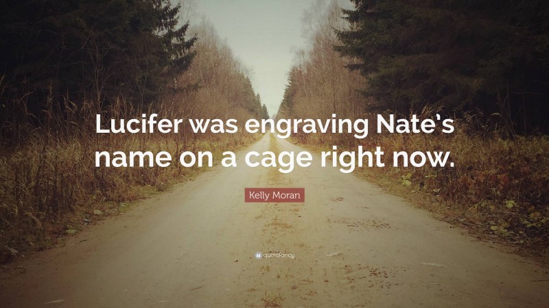 Kelly Moran Quote: “Lucifer was engraving Nate’s name on a cage right now.”