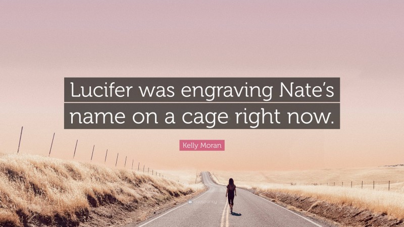 Kelly Moran Quote: “Lucifer was engraving Nate’s name on a cage right now.”