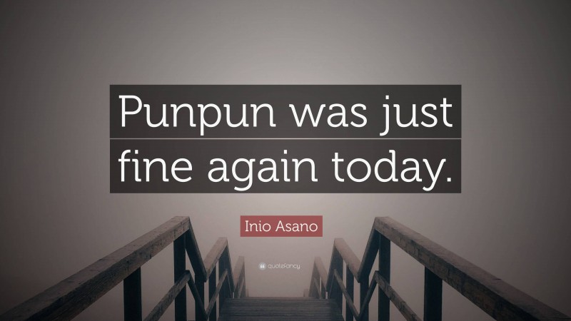 Inio Asano Quote: “Punpun was just fine again today.”