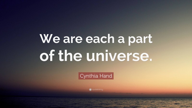 Cynthia Hand Quote: “We are each a part of the universe.”
