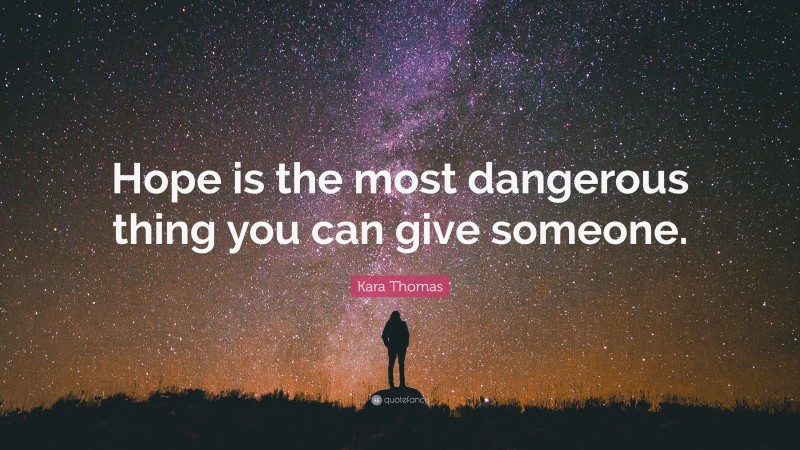 Kara Thomas Quote: “Hope is the most dangerous thing you can give someone.”