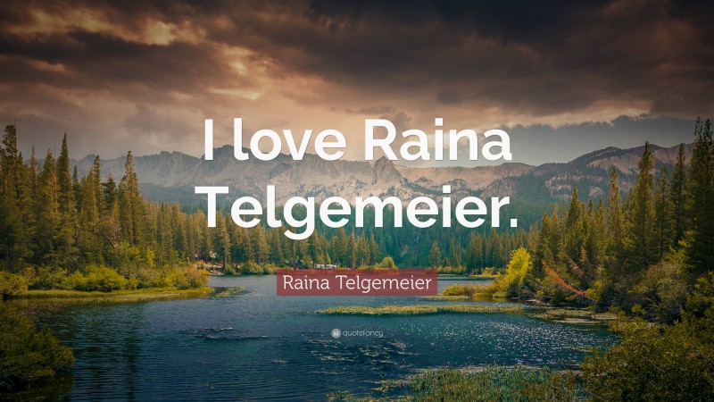Raina Telgemeier Quote: “I love Raina Telgemeier.”