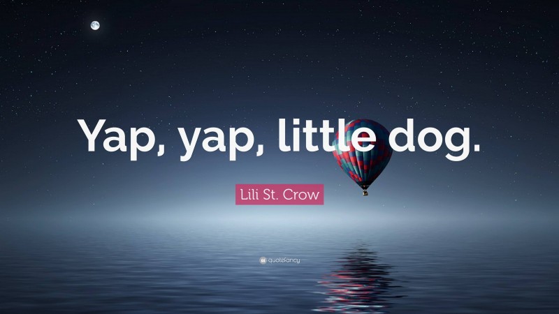 Lili St. Crow Quote: “Yap, yap, little dog.”