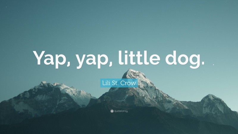 Lili St. Crow Quote: “Yap, yap, little dog.”