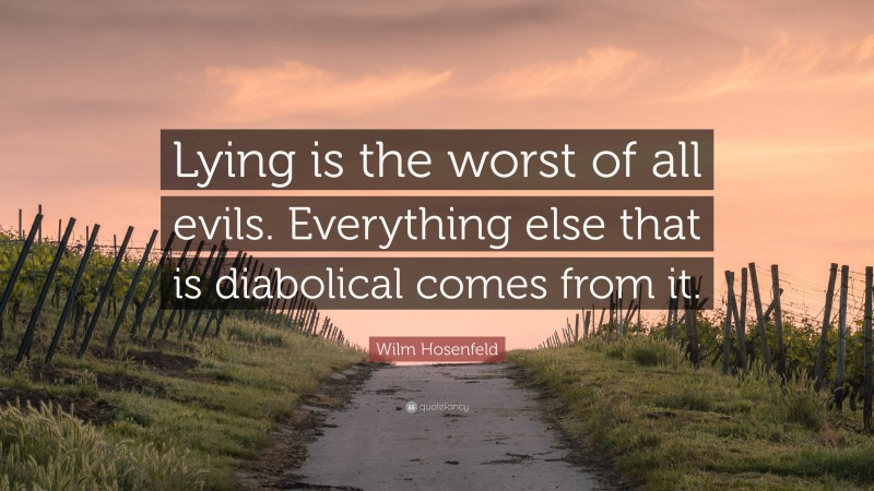 Wilm Hosenfeld Quote: “Lying is the worst of all evils. Everything else that is diabolical comes from it.”