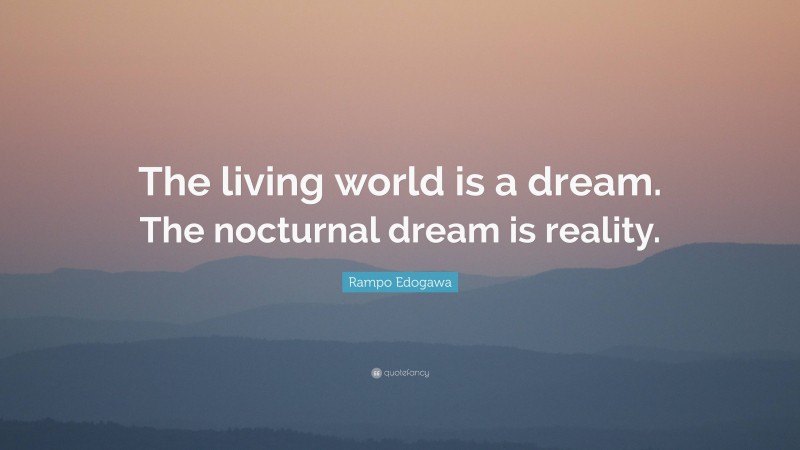 Rampo Edogawa Quote: “The living world is a dream. The nocturnal dream is reality.”