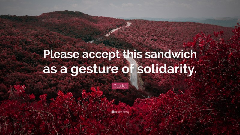 Castiel Quote: “Please accept this sandwich as a gesture of solidarity.”