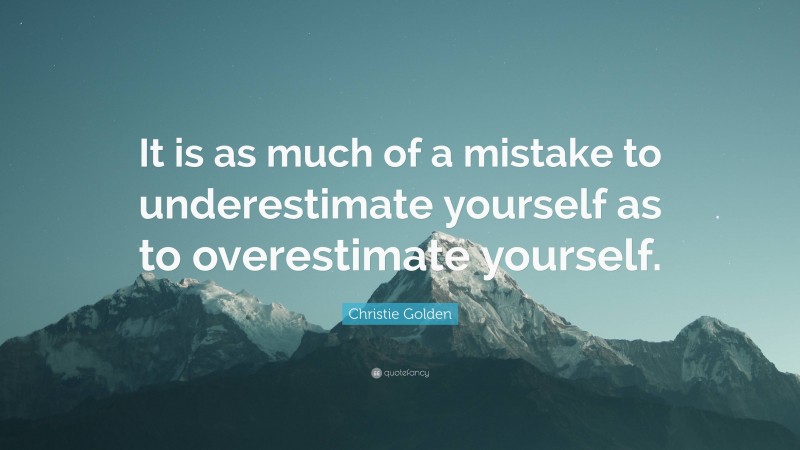 Christie Golden Quote: “It is as much of a mistake to underestimate yourself as to overestimate yourself.”