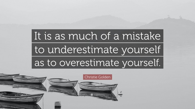 Christie Golden Quote: “It is as much of a mistake to underestimate yourself as to overestimate yourself.”