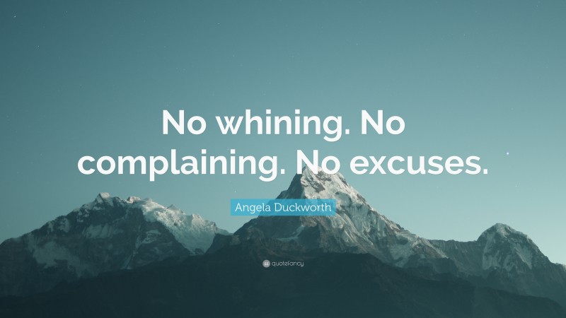 Angela Duckworth Quote: “No whining. No complaining. No excuses.”