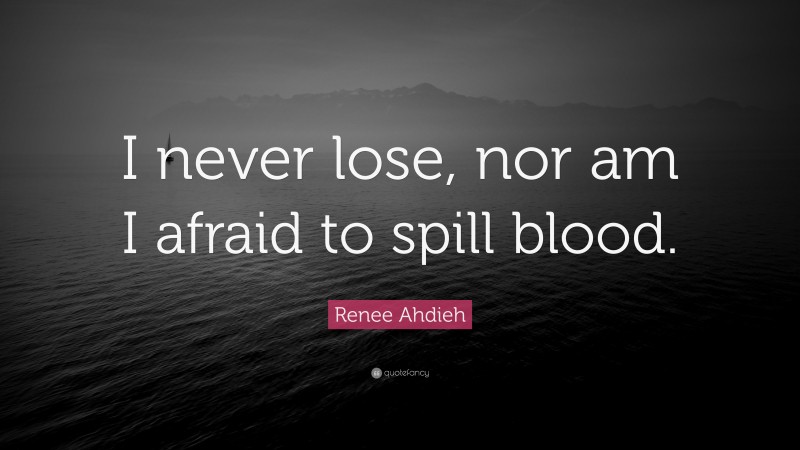 Renee Ahdieh Quote: “I never lose, nor am I afraid to spill blood.”