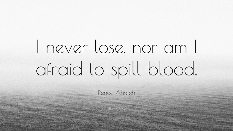 Renee Ahdieh Quote: “I never lose, nor am I afraid to spill blood.”