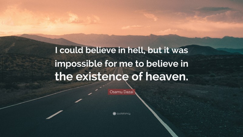 Osamu Dazai Quote: “I could believe in hell, but it was impossible for me to believe in the existence of heaven.”