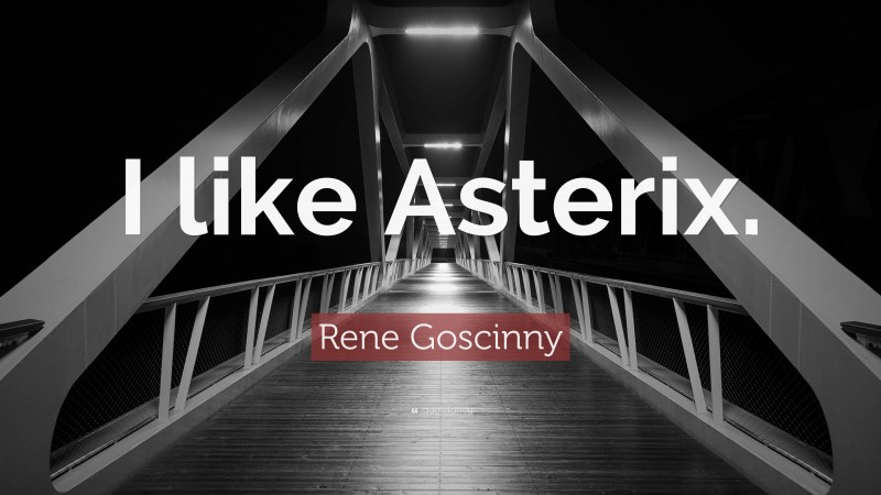 Rene Goscinny Quote: “I like Asterix.”