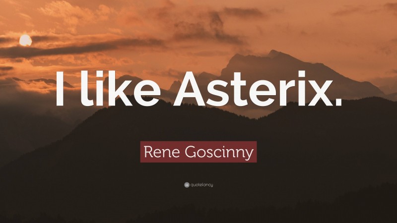 Rene Goscinny Quote: “I like Asterix.”