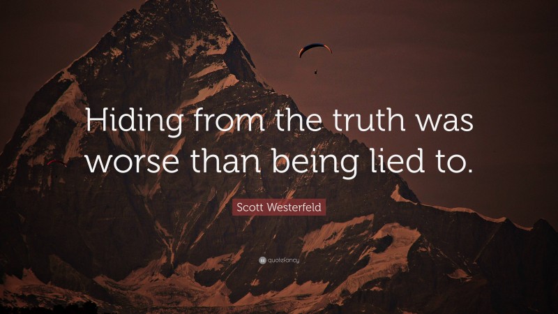 Scott Westerfeld Quote: “Hiding from the truth was worse than being lied to.”