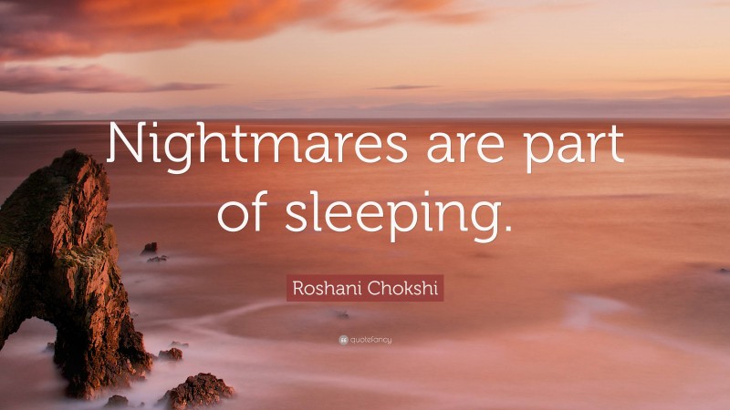 Roshani Chokshi Quote: “Nightmares are part of sleeping.”