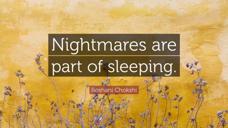 Roshani Chokshi Quote: “Nightmares are part of sleeping.”