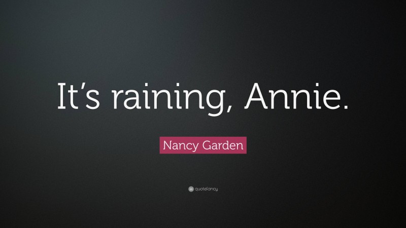 Nancy Garden Quote: “It’s raining, Annie.”