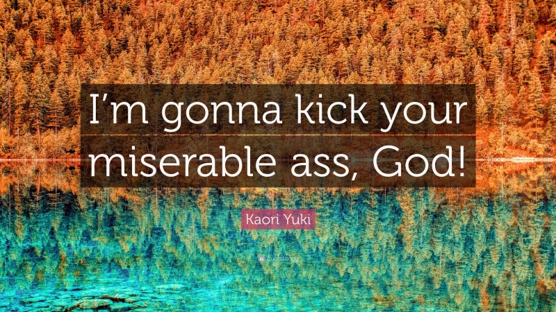 Kaori Yuki Quote: “I’m gonna kick your miserable ass, God!”