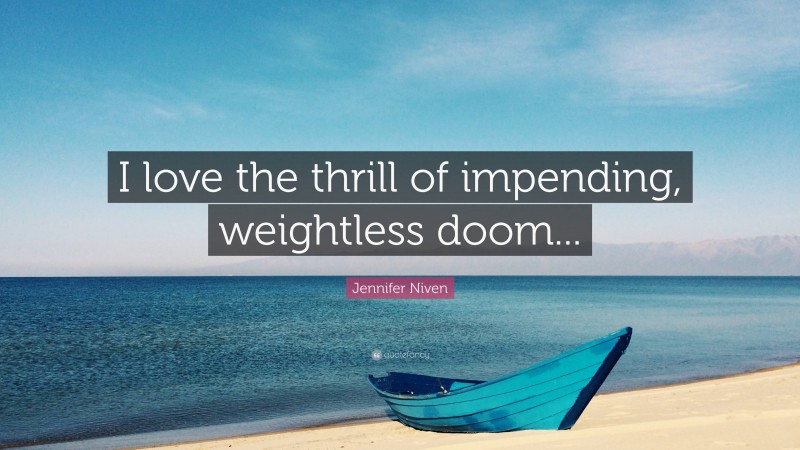 Jennifer Niven Quote: “I love the thrill of impending, weightless doom...”
