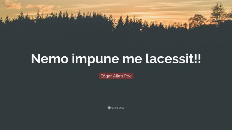 Edgar Allan Poe Quote: “Nemo impune me lacessit!!”