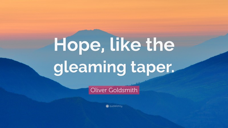 Oliver Goldsmith Quote: “Hope, like the gleaming taper.”