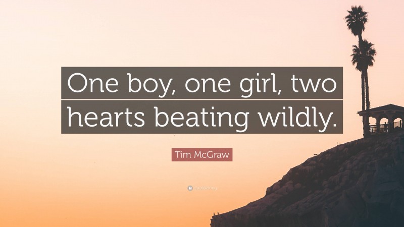Tim McGraw Quote: “One boy, one girl, two hearts beating wildly.”