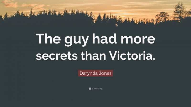 Darynda Jones Quote: “The guy had more secrets than Victoria.”