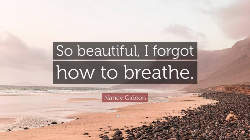 Nancy Gideon Quote: “So beautiful, I forgot how to breathe.”