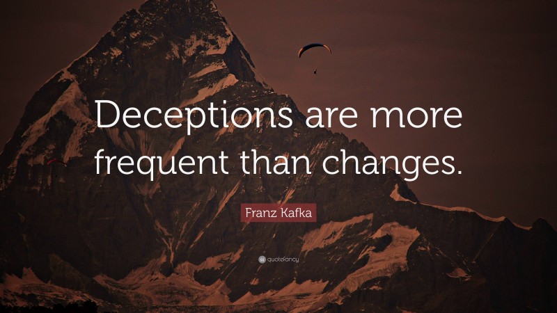 Franz Kafka Quote: “Deceptions are more frequent than changes.”